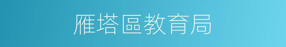 雁塔區教育局的同義詞