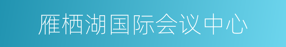 雁栖湖国际会议中心的同义词