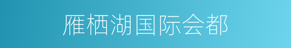 雁栖湖国际会都的同义词