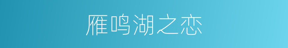 雁鸣湖之恋的同义词