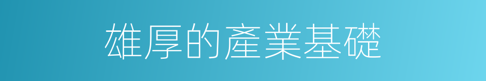 雄厚的產業基礎的同義詞