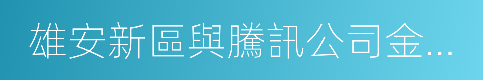 雄安新區與騰訊公司金融科技戰略合作協議的同義詞