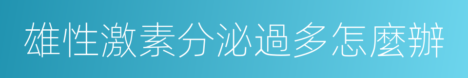 雄性激素分泌過多怎麼辦的同義詞