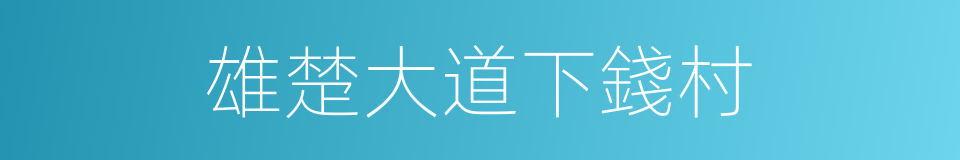 雄楚大道下錢村的同義詞