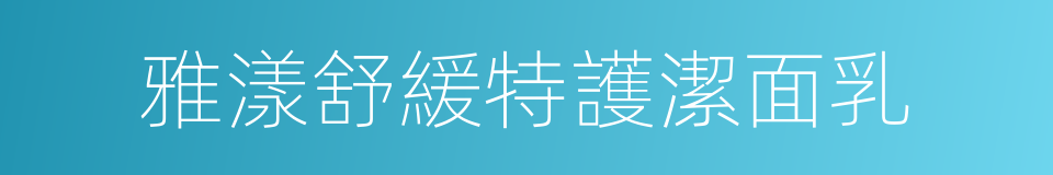 雅漾舒緩特護潔面乳的同義詞