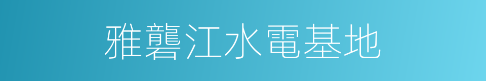 雅礱江水電基地的同義詞