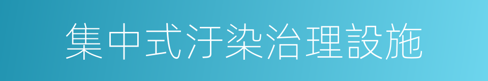 集中式汙染治理設施的同義詞