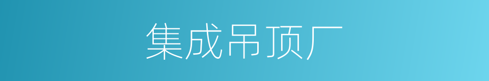 集成吊顶厂的同义词