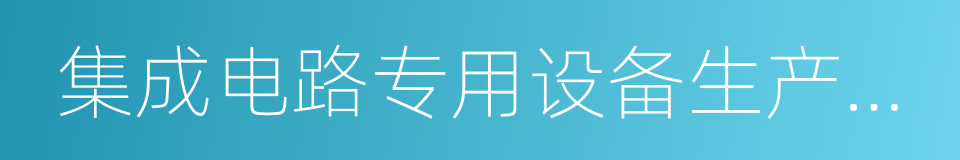 集成电路专用设备生产企业的同义词