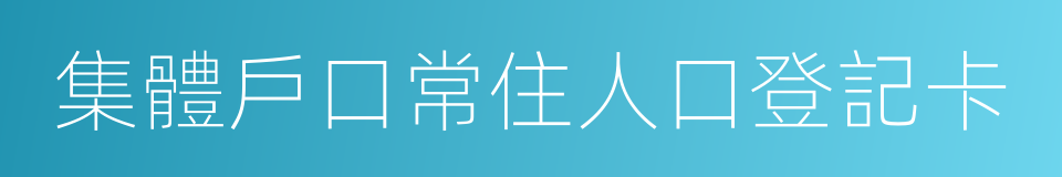 集體戶口常住人口登記卡的同義詞