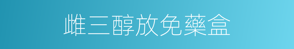 雌三醇放免藥盒的同義詞