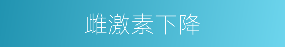 雌激素下降的同义词