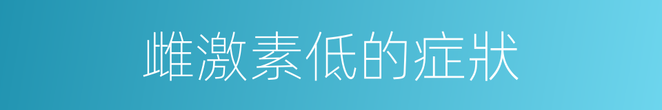 雌激素低的症狀的同義詞