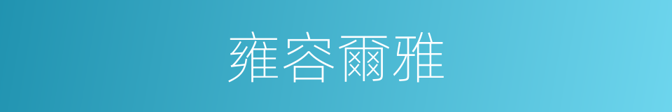 雍容爾雅的意思