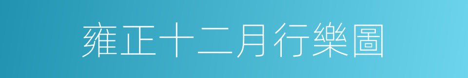 雍正十二月行樂圖的同義詞