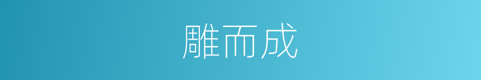 雕而成的同义词