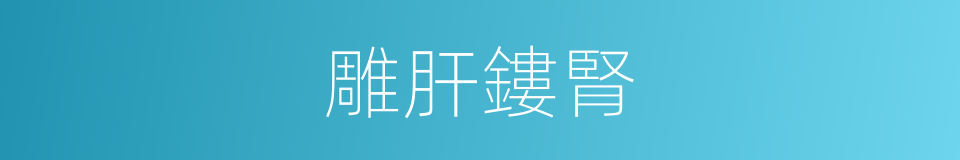 雕肝鏤腎的意思