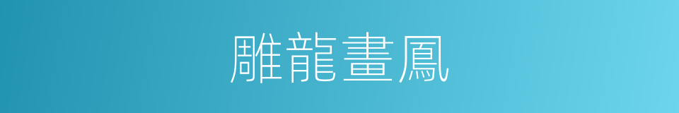 雕龍畫鳳的意思
