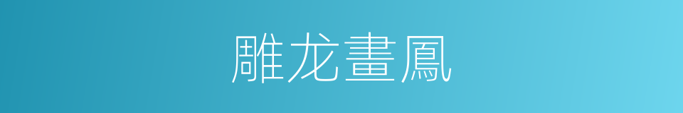 雕龙畫鳳的意思