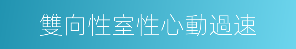 雙向性室性心動過速的同義詞
