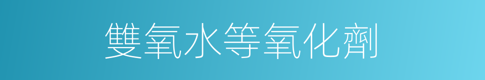 雙氧水等氧化劑的同義詞