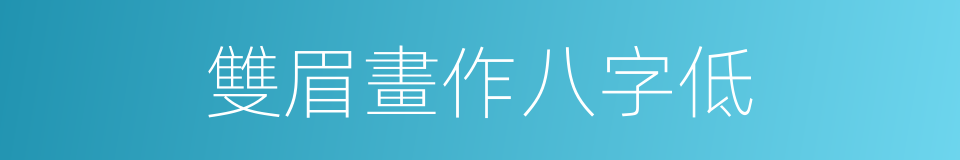 雙眉畫作八字低的同義詞