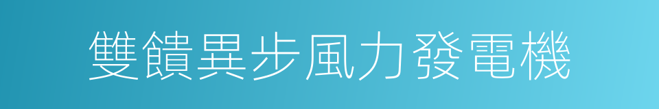 雙饋異步風力發電機的同義詞