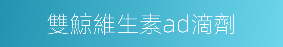 雙鯨維生素ad滴劑的同義詞