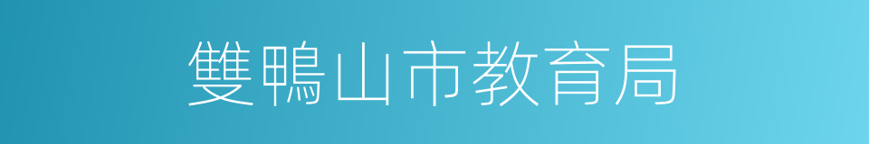 雙鴨山市教育局的同義詞