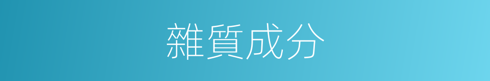 雜質成分的同義詞