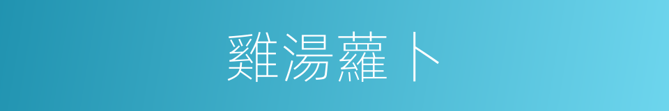 雞湯蘿卜的同義詞