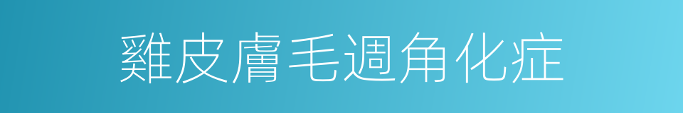 雞皮膚毛週角化症的同義詞
