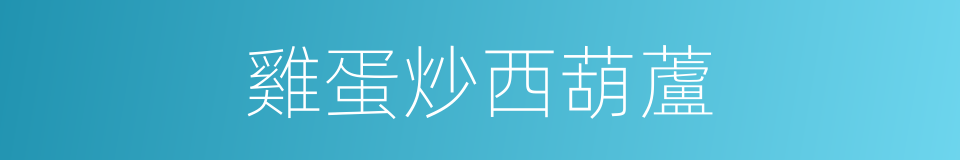 雞蛋炒西葫蘆的同義詞