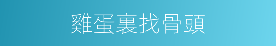 雞蛋裏找骨頭的意思