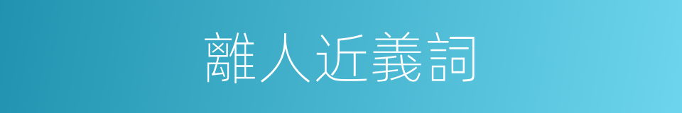 離人近義詞的同義詞