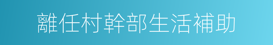 離任村幹部生活補助的同義詞