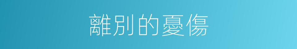 離別的憂傷的同義詞