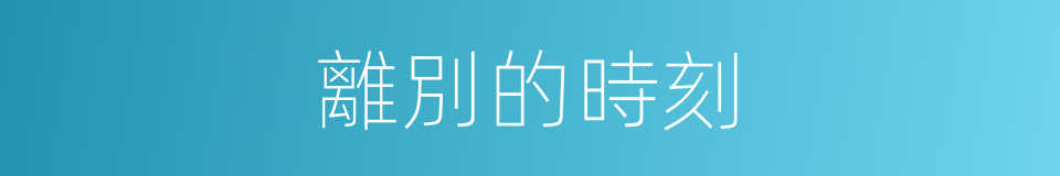 離別的時刻的同義詞