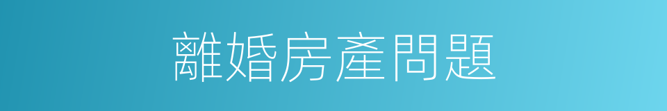 離婚房產問題的同義詞