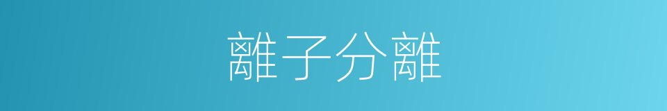 離子分離的同義詞