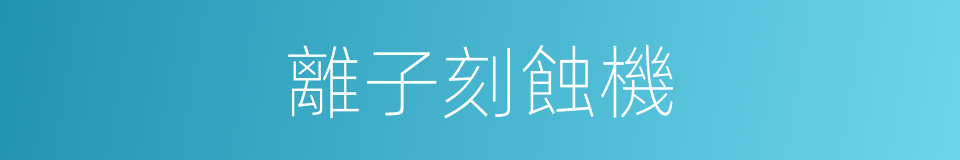 離子刻蝕機的同義詞