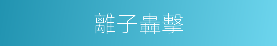 離子轟擊的同義詞