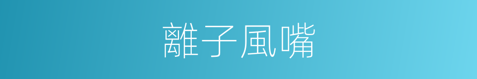 離子風嘴的同義詞