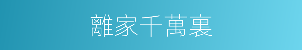 離家千萬裏的同義詞