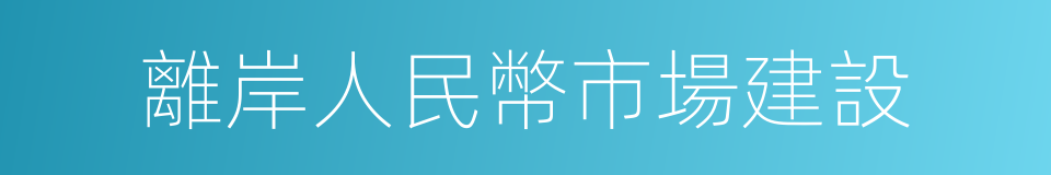 離岸人民幣市場建設的同義詞