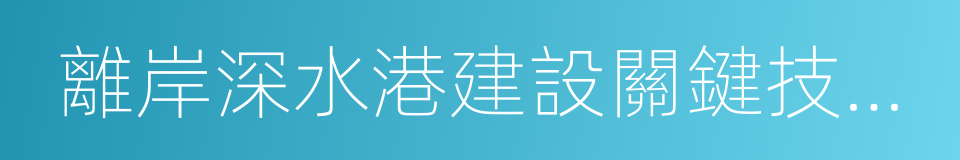 離岸深水港建設關鍵技術研究的同義詞