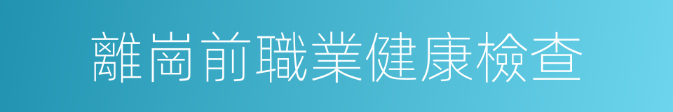 離崗前職業健康檢查的同義詞