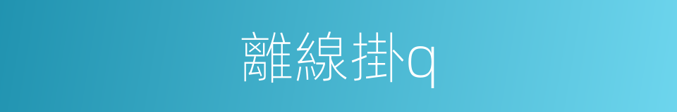 離線掛q的同義詞