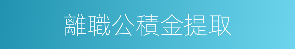 離職公積金提取的同義詞