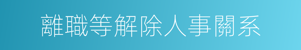 離職等解除人事關系的同義詞